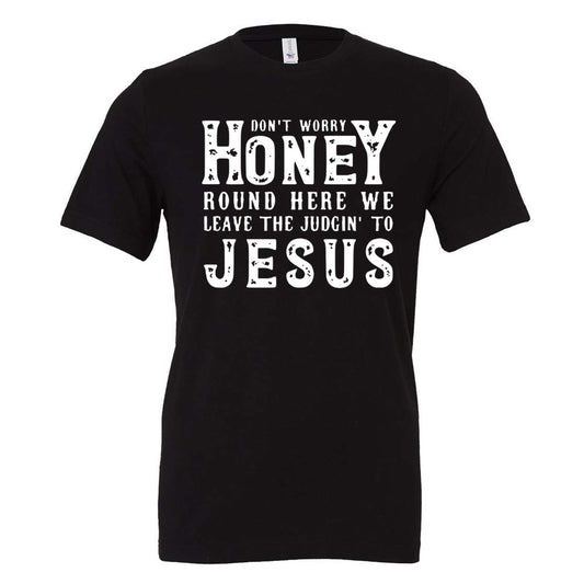 Don't Worry Honey Round Here We Leave The Judgin' To Jesus - Black (Tee/Hoodie/Sweatshirt) - Southern Grace Creations