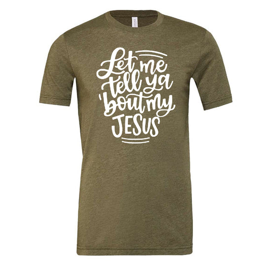 Let Me Tell Ya 'Bout My Jesus - Heather Olive (Tee/Hoodie/Sweatshirt) - Southern Grace Creations