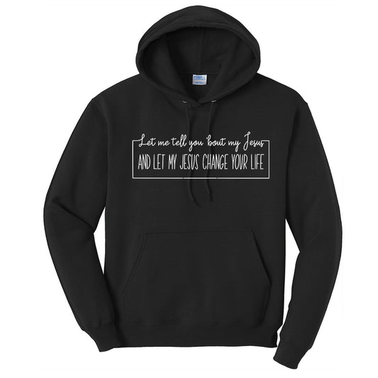 Let Me Tell You About My Jesus And Let My Jesus Change Your Life - Black (Tee/Hoodie/Sweatshirt) - Southern Grace Creations