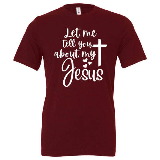 Let Me Tell You About My Jesus Cross Hearts - Maroon (Tee/Hoodie/Sweatshirt) - Southern Grace Creations
