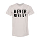 Never Give Up T-Shirt - Southern Grace Creations