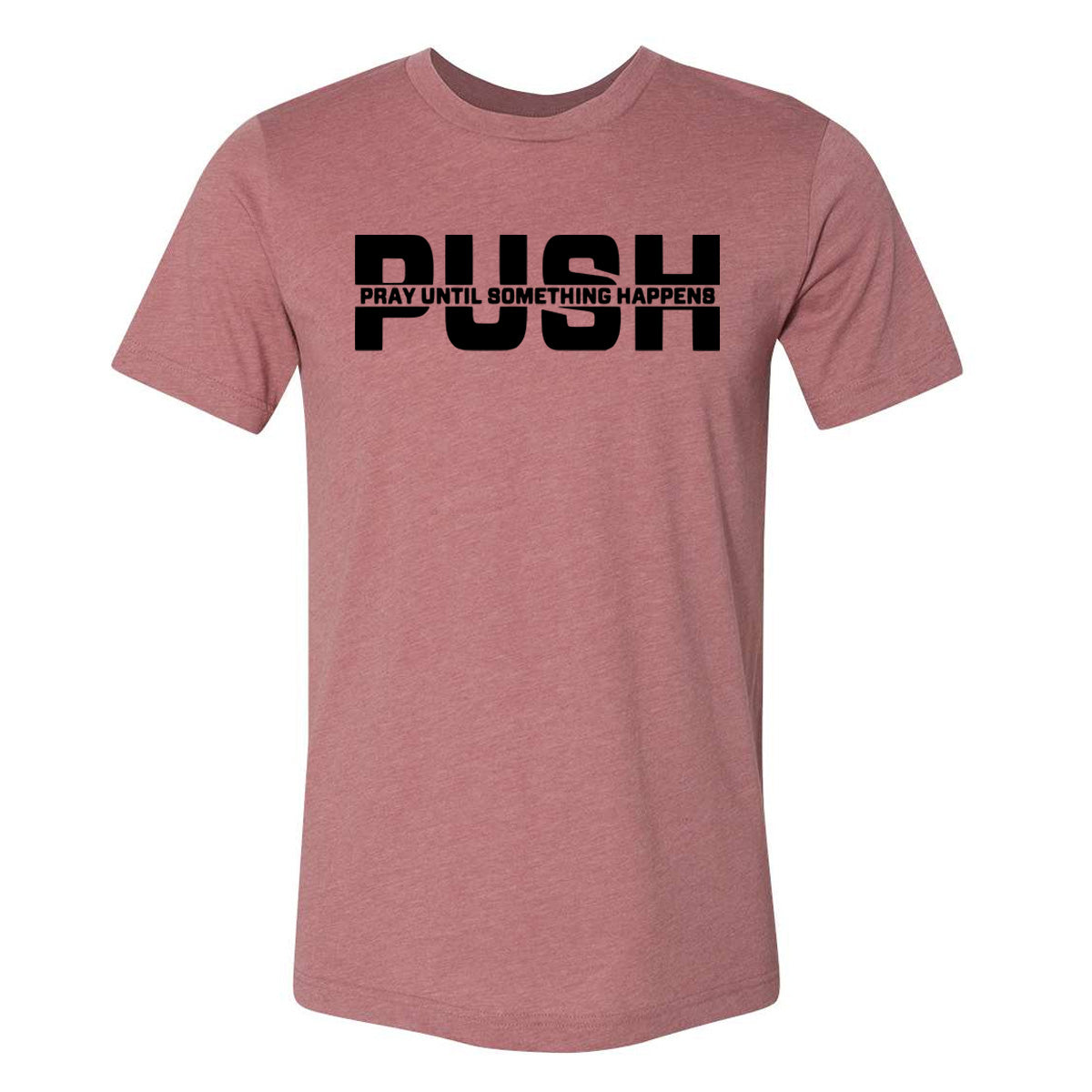 PUSH Pray Until Something Happens - Heather Mauve (Tee/Hoodie/Sweatshirt) - Southern Grace Creations