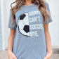 Sorry. Can’t. SOCCER. Bye. Unisex Comfy Tee