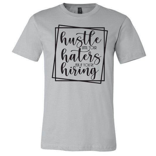 Hustle Until Your Haters Ask If You're Hiring - Silver Short Sleeve Tee - Southern Grace Creations