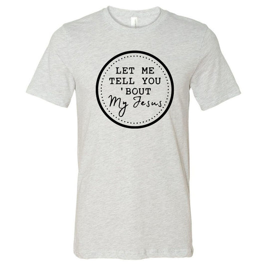Let Me Tell You 'Bout My Jesus - Ash Short Sleeves - Southern Grace Creations