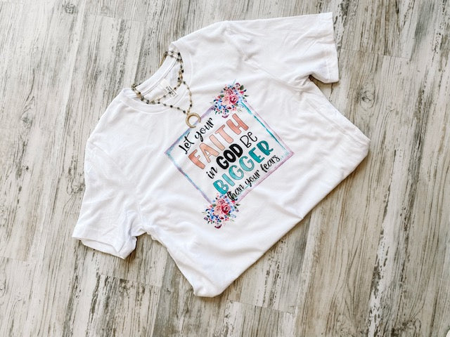 Let Your Faith be Bigger than Your Fears - White Tee - Southern Grace Creations