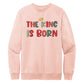 The King Is Born - Rosewater Pink District Fleece Sweatshirt/Hoodie (DT6100) - Southern Grace Creations