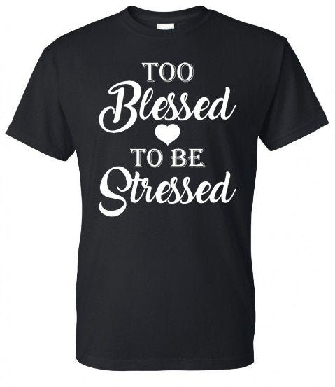 Too Blessed To Be Stressed - Southern Grace Creations