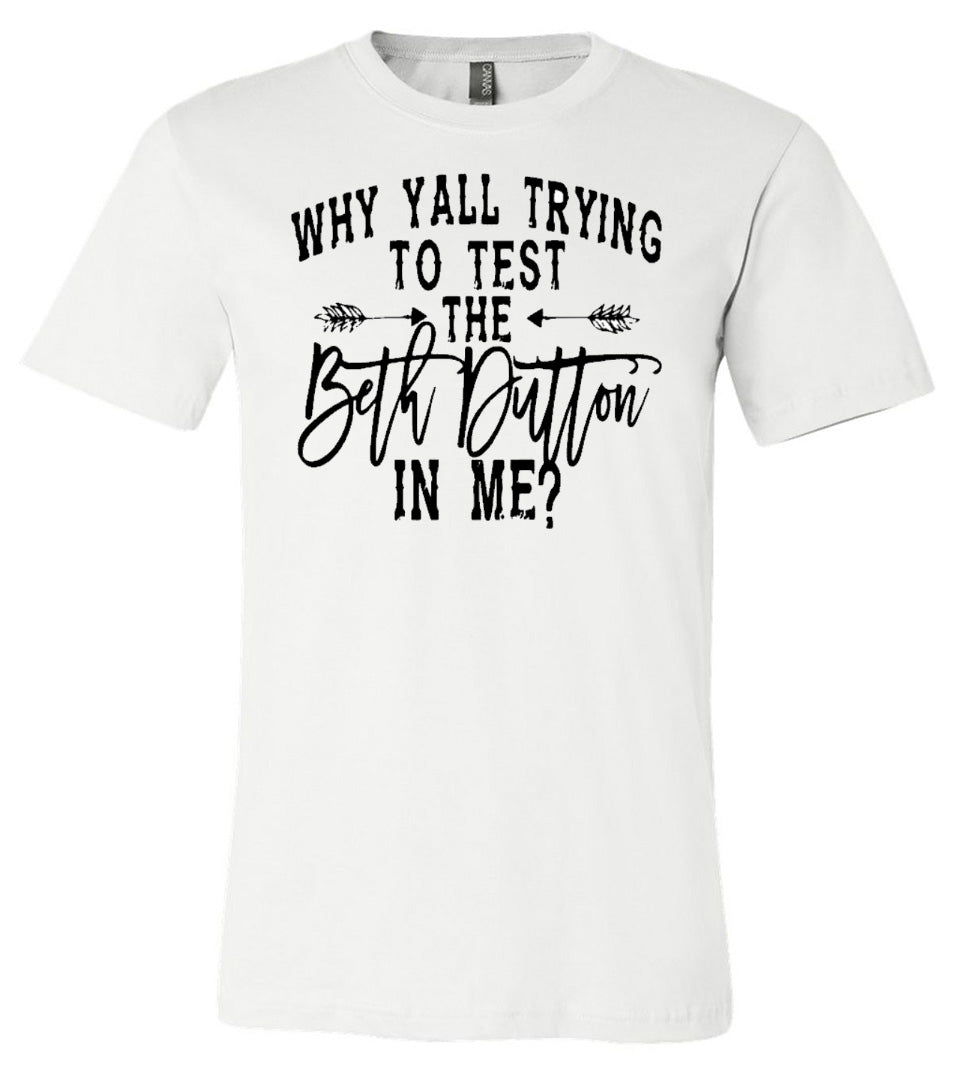 Yellowstone - Why yall trying to test the beth dutton in me - Short Sleeve tee - Southern Grace Creations